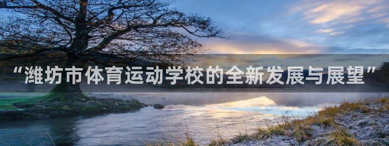 必发官网下载平台是正规平台吗安全吗：“潍坊市体育运动学校的全