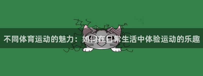 必发官网下载平台注册：不同体育运动的魅力：如何在日常生活中体