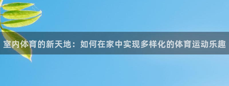 必发官方正版app集团官网首页：室内体育的新天地：如何在家中